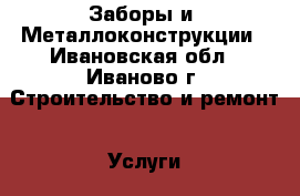 Заборы и  Металлоконструкции - Ивановская обл., Иваново г. Строительство и ремонт » Услуги   . Ивановская обл.,Иваново г.